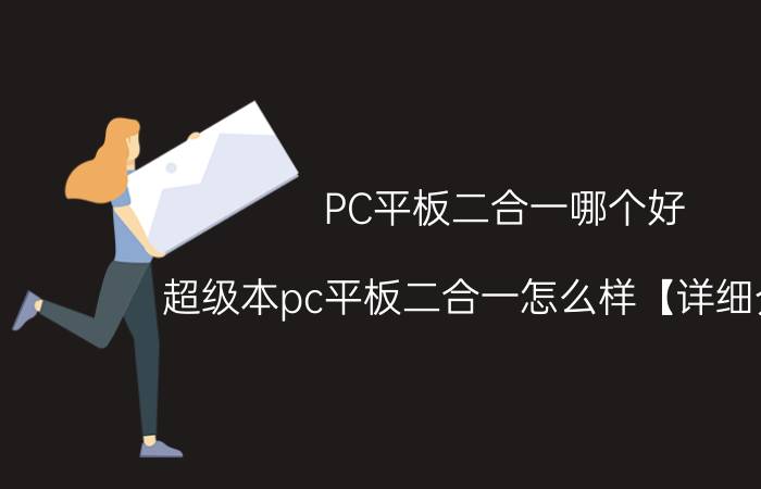 PC平板二合一哪个好 超级本pc平板二合一怎么样【详细介绍】